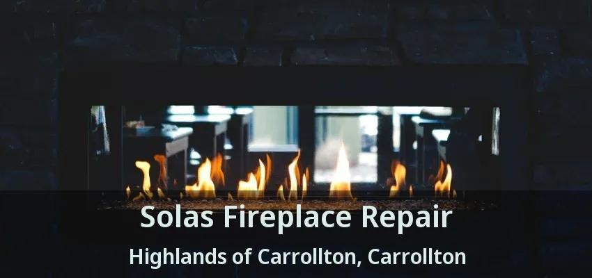 Solas Fireplace Repair Highlands of Carrollton, Carrollton - TX