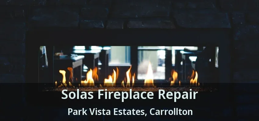 Solas Fireplace Repair Park Vista Estates, Carrollton - TX