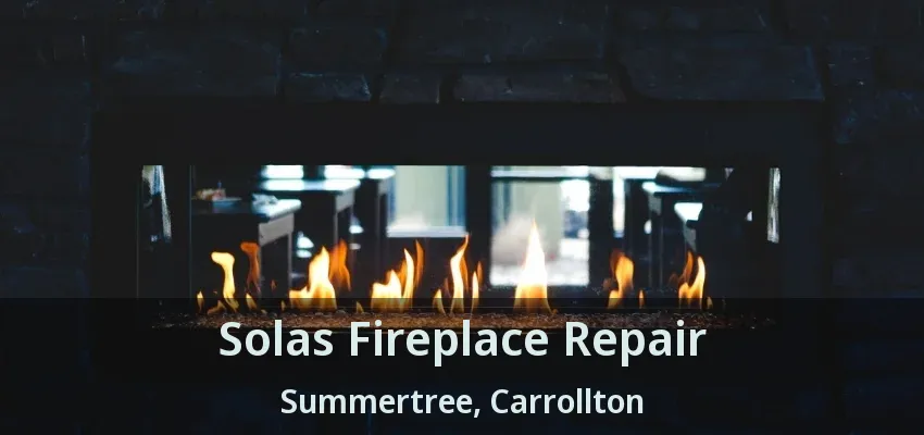 Solas Fireplace Repair Summertree, Carrollton - TX