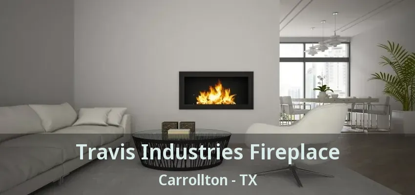 Travis Industries Fireplace Carrollton - TX