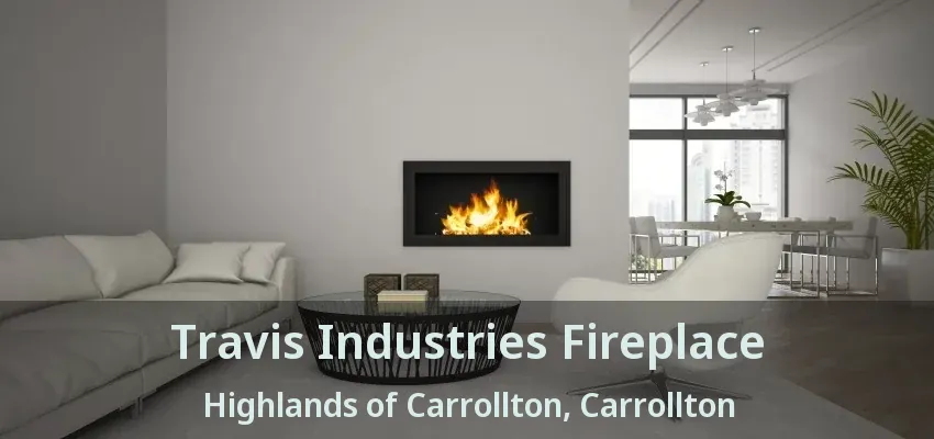 Travis Industries Fireplace Highlands of Carrollton, Carrollton - TX