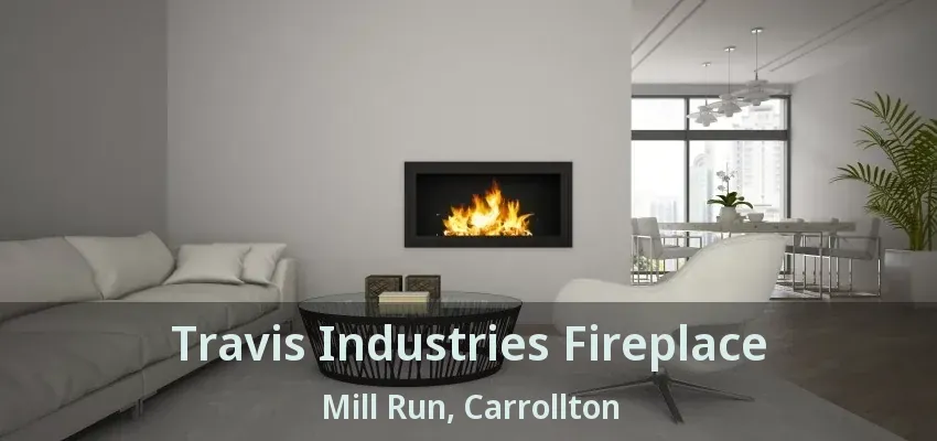 Travis Industries Fireplace Mill Run, Carrollton - TX
