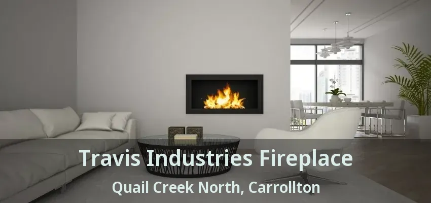 Travis Industries Fireplace Quail Creek North, Carrollton - TX