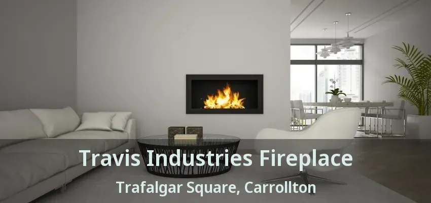 Travis Industries Fireplace Trafalgar Square, Carrollton - TX