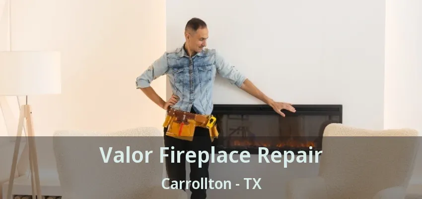 Valor Fireplace Repair Carrollton - TX