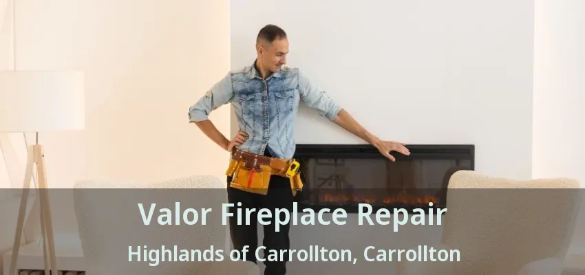 Valor Fireplace Repair Highlands of Carrollton, Carrollton - TX