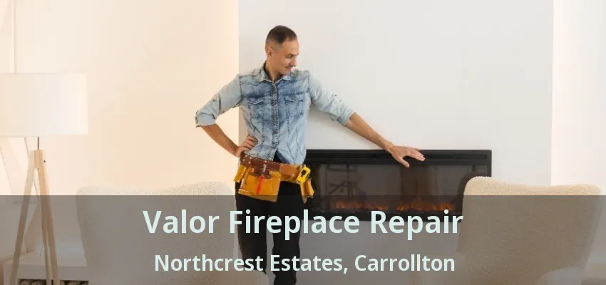 Valor Fireplace Repair Northcrest Estates, Carrollton - TX