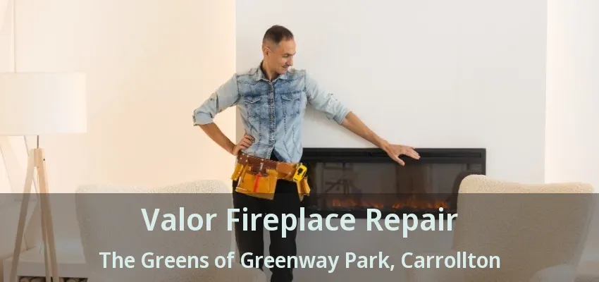 Valor Fireplace Repair The Greens of Greenway Park, Carrollton - TX