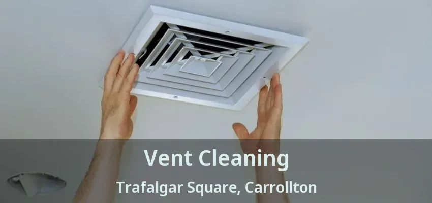 Vent Cleaning Trafalgar Square, Carrollton - TX