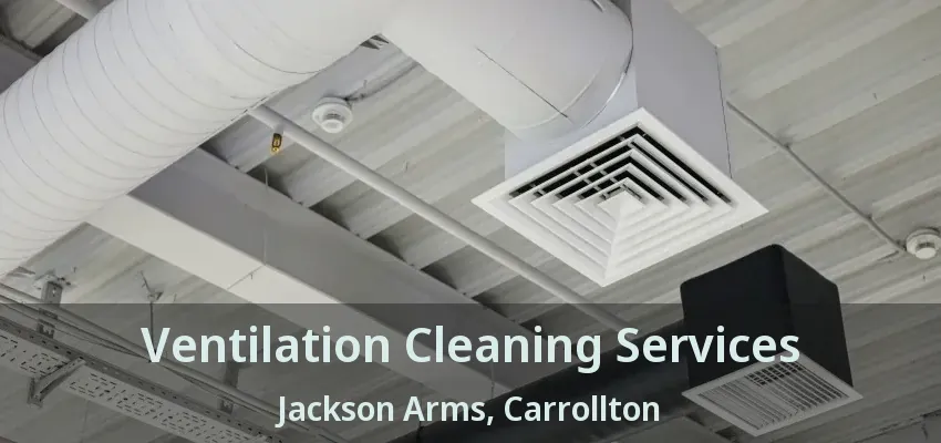 Ventilation Cleaning Services Jackson Arms, Carrollton - TX