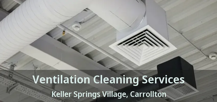 Ventilation Cleaning Services Keller Springs Village, Carrollton - TX