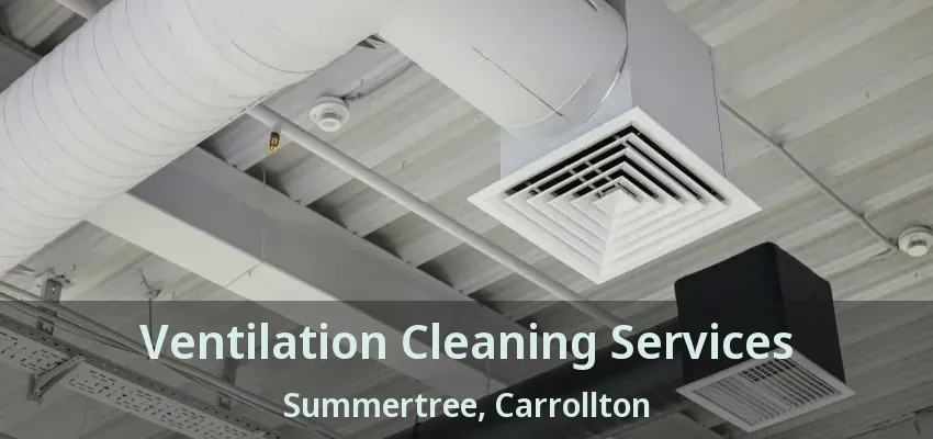 Ventilation Cleaning Services Summertree, Carrollton - TX