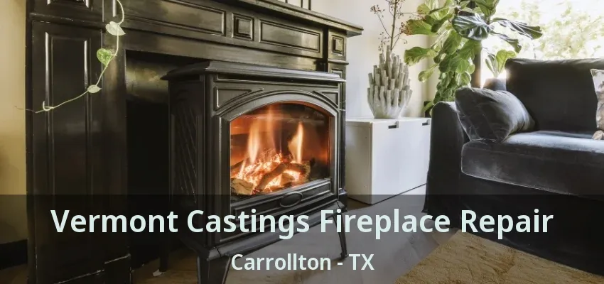 Vermont Castings Fireplace Repair Carrollton - TX