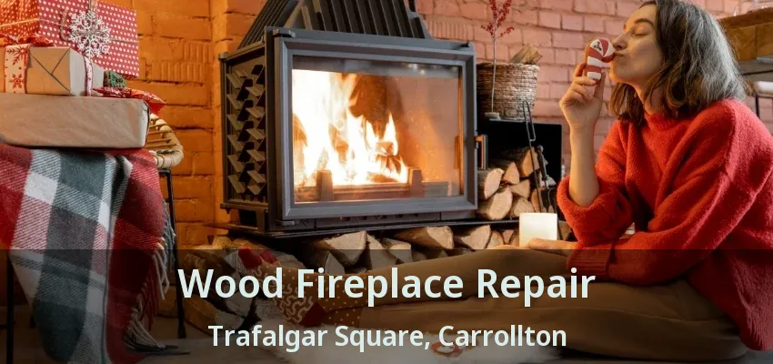 Wood Fireplace Repair Trafalgar Square, Carrollton - TX
