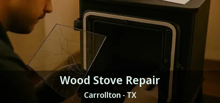 Wood Stove Repair Carrollton - TX