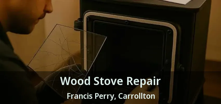 Wood Stove Repair Francis Perry, Carrollton - TX