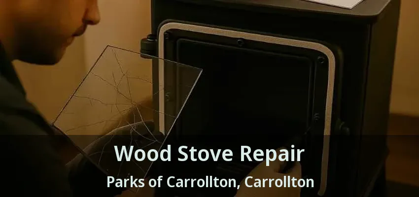 Wood Stove Repair Parks of Carrollton, Carrollton - TX