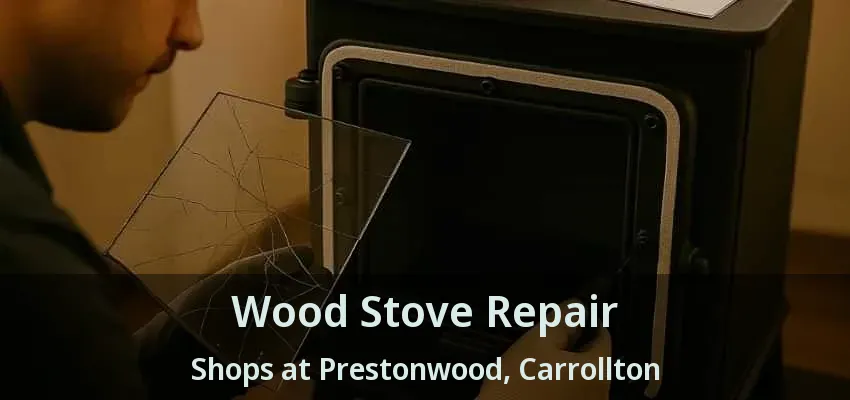 Wood Stove Repair Shops at Prestonwood, Carrollton - TX