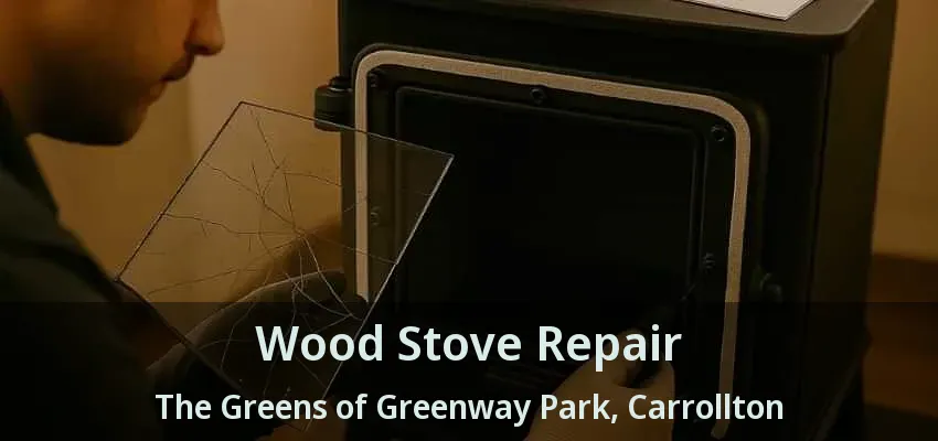 Wood Stove Repair The Greens of Greenway Park, Carrollton - TX